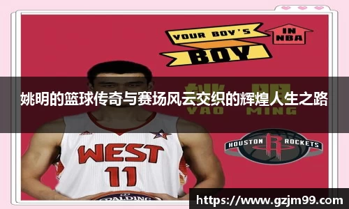 姚明的篮球传奇与赛场风云交织的辉煌人生之路